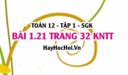 Bài 1.21 trang 32 Toán 12 tập 1 Kết nối tri thức